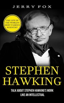 portada Stephen Hawking: The Life Of The World's Most Famous Scientist (Talk About Stephen Hawking's Work Like An Intellectual) (in English)
