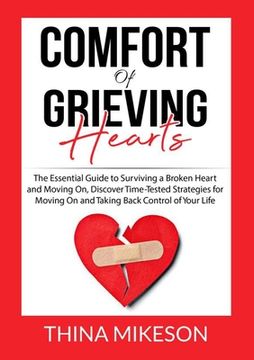 portada Comfort for Grieving Hearts: The Essential Guide to Surviving a Broken Heart and Moving On, Discover Time-Tested Strategies for Moving On and Takin (en Inglés)