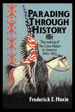 portada Parading Through History: The Making of the Crow Nation in America 1805–1935 (Studies in North American Indian History) (en Inglés)