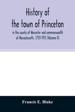 portada History of the town of Princeton, in the county of Worcester and commonwealth of Massachusetts, 1759-1915 (Volume II) (en Inglés)