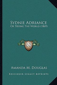 portada sydnie adriance: or trying the world (1869) or trying the world (1869) (en Inglés)