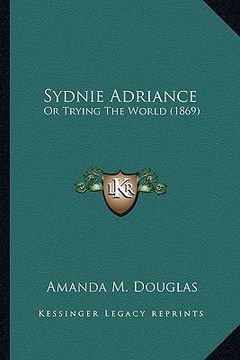 portada sydnie adriance: or trying the world (1869) or trying the world (1869) (in English)