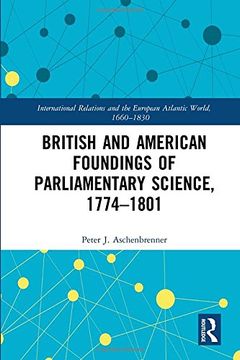 portada British and American Foundings of Parliamentary Science, 1774–1801 (International Relations and the European Atlantic World, 1660-1830)