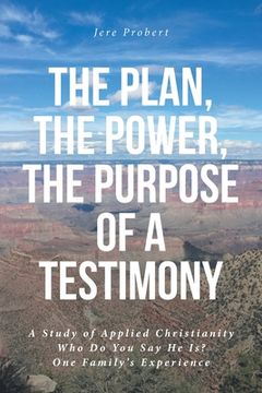 portada The Plan, The Power, The Purpose of a Testimony: A Study of Applied Christianity: Who Do You Say He Is? One Family's Experience (en Inglés)