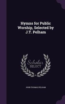 portada Hymns for Public Worship, Selected by J.T. Pelham (en Inglés)