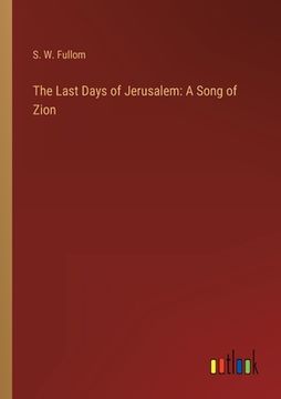 portada The Last Days of Jerusalem: A Song of Zion (en Inglés)