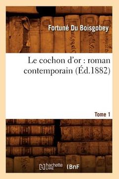 portada Le Cochon d'Or: Roman Contemporain. Tome 1 (Éd.1882) (en Francés)