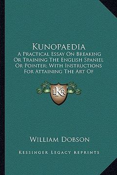 portada kunopaedia: a practical essay on breaking or training the english spaniel or pointer; with instructions for attaining the art of s (en Inglés)