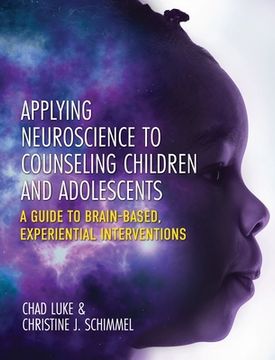 portada Applying Neuroscience to Counseling Children and Adolescents: A Guide to Brain-Based, Experiential Interventions (en Inglés)