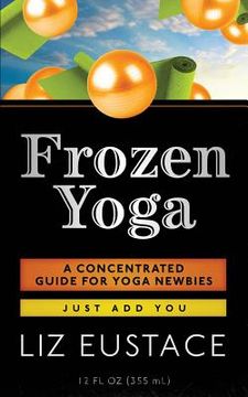 portada Frozen Yoga: A Concentrated Guide for Yoga Newbies (en Inglés)