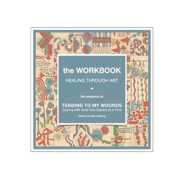 portada The Workbook, Healing Through Art: the companion to TENDING TO MY WOUNDS, Coping with Grief One Square at a Time (en Inglés)