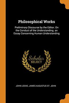 portada Philosophical Works: Preliminary Discourse by the Editor. On the Conduct of the Understanding. An Essay Concerning Human Understanding (en Inglés)