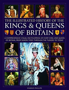 portada Illustrated History of Kings & Queens of Britain: A Visual Encyclopedia of Every King and Queen of Britain, From Saxon Times Through the Tudors and Stuarts to Today. 