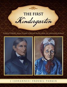 portada The First Kindergarten: (Friedrich Wilhelm August Froebel & Baroness Bertha Marie Von Marenholtz-Buelow) (in English)