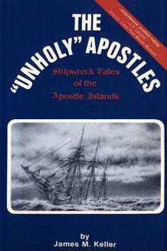 portada The Unholy Apostles: Shipwreck Tales of the Apostle Islands (en Inglés)