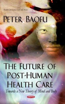 portada The Future of Post-Human Health Care: Towards a new Theory of Mind and Body (en Inglés)
