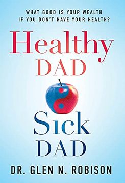 portada Healthy dad Sick Dad: What Good is Your Wealth if you Don'T Have Your Health? (en Inglés)