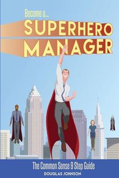 portada Become a SuperHero Manager: The Common Sense 9 Step Guide (en Inglés)