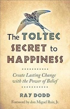 portada The Toltec Secret to Happiness: Create Lasting Change With the Power of Belief (en Inglés)