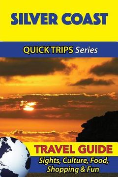 portada Silver Coast Travel Guide (Quick Trips Series): Sights, Culture, Food, Shopping & Fun (en Inglés)