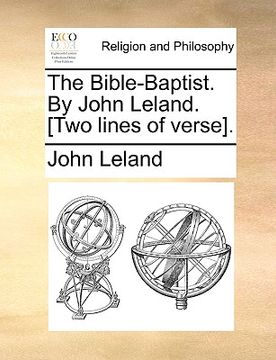 portada the bible-baptist. by john leland. [two lines of verse]. (en Inglés)