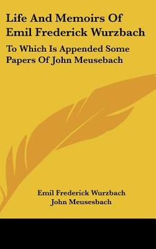 portada life and memoirs of emil frederick wurzbach: to which is appended some papers of john meusebach (en Inglés)