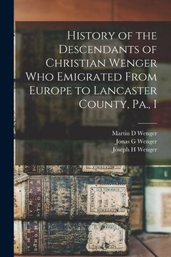 portada History of the Descendants of Christian Wenger who Emigrated From Europe to Lancaster County, Pa., I (in English)
