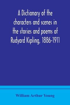 portada A dictionary of the characters and scenes in the stories and poems of Rudyard Kipling, 1886-1911 (en Inglés)