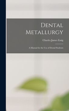 portada Dental Metallurgy: a Manual for the Use of Dental Students (in English)