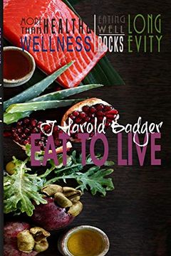 portada Eat to Live: More Than Health and Wellness Eating Well Rocks Longevity (en Inglés)