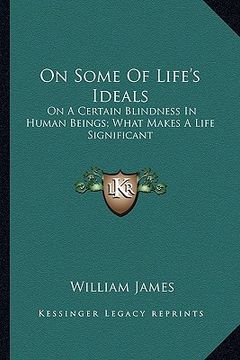 portada on some of life's ideals: on a certain blindness in human beings; what makes a life significant (en Inglés)