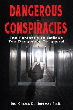 portada Dangerous Conspiracies: Too Fantastic To Believe - Too Dangerous To Ignore! (in English)