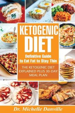 portada Ketogenic Diet: Definitive Guide to Eat Fat to Stay Thin: The Ketogenic Diet Explained plus 30-day meal plan. (en Inglés)