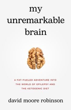 portada My Unremarkable Brain: A Fat-Fueled Adventure into the World of Epilepsy and the Ketogenic Diet (in English)