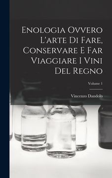 portada Enologia Ovvero L'arte Di Fare, Conservare E Far Viaggiare I Vini Del Regno; Volume 1 (en Italiano)