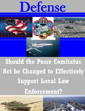 portada Should the Posse Comitatus Act be Changed to Effectively Support Local Law Enforcement? (en Inglés)