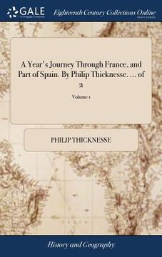 portada A Year's Journey Through France, and Part of Spain. By Philip Thicknesse. ... of 2; Volume 1 (en Inglés)