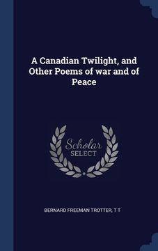 portada A Canadian Twilight, and Other Poems of war and of Peace (en Inglés)
