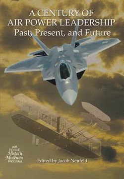 portada A Century of Air Power Leadership - Past, Present and Future: Proceedings of a Symposium (en Inglés)