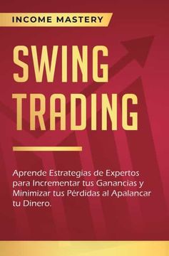 portada Swing Trading: Aprende Estrategias de Expertos Para Incrementar tus Ganancias y Minimizar tus Pérdidas al Apalancar tu Dinero