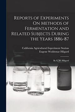 Reports of Experiments on Methods of Fermentation and Related Subjects During the Years 1886-87: By e. W. Hilgard (en Inglés)
