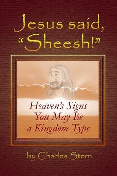 portada Jesus Said, "Sheesh!": Heaven's Signs You May Be a Kingdom Type (in English)