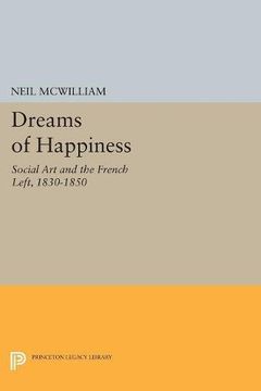 portada Dreams of Happiness: Social art and the French Left, 1830-1850 (Princeton Legacy Library) (en Inglés)