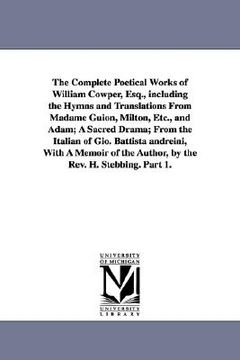 portada the complete poetical works of william cowper, esq., including the hymns and translations from madame guion, milton, etc., and adam; a sacred drama; f (in English)
