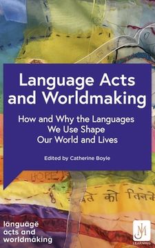 portada Language Acts and Worldmaking: How and Why the Languages We Use Shape Our World and Our Lives