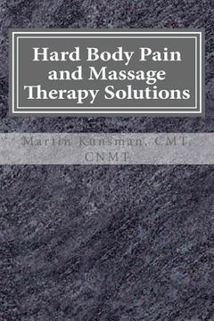 portada Hard Body Pain and Massage Therapy Solutions: How Stress Creates Hard Bodies in Pain (en Inglés)