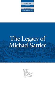 portada The Legacy of Michael Sattler (Classics of the Radical Reformation) (en Inglés)