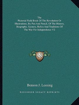 portada the pictorial field book of the revolution or illustrations, by pen and pencil, of the history, biography, scenery, relics and traditions of the war f (en Inglés)