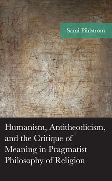 portada Humanism, Antitheodicism, and the Critique of Meaning in Pragmatist Philosophy of Religion (en Inglés)