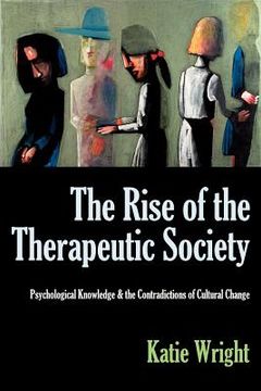 portada the rise of the therapeutic society: psychological knowledge & the contradictions of cultural change (en Inglés)